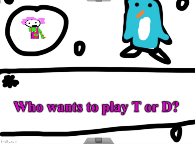 I’m bored | Who wants to play T or D? | image tagged in alwayzbread big news holiday revamp | made w/ Imgflip meme maker