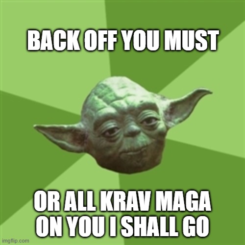 krav maga yoda | BACK OFF YOU MUST; OR ALL KRAV MAGA ON YOU I SHALL GO | image tagged in memes,advice yoda | made w/ Imgflip meme maker