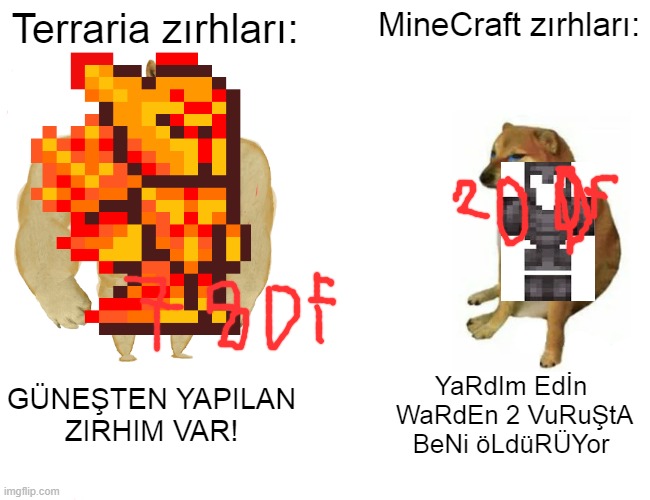 Buff Doge vs. Cheems Meme | Terraria zırhları:; MineCraft zırhları:; GÜNEŞTEN YAPILAN
ZIRHIM VAR! YaRdIm Edİn
 WaRdEn 2 VuRuŞtA
BeNi öLdüRÜYor | image tagged in memes,buff doge vs cheems | made w/ Imgflip meme maker