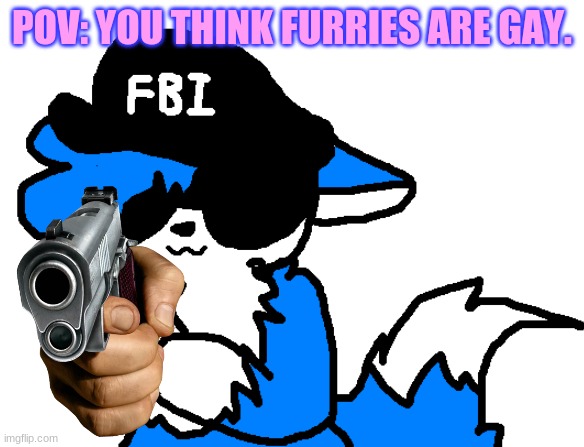 You've Furr your last Y | POV: YOU THINK FURRIES ARE GAY. | image tagged in clouddays gun | made w/ Imgflip meme maker