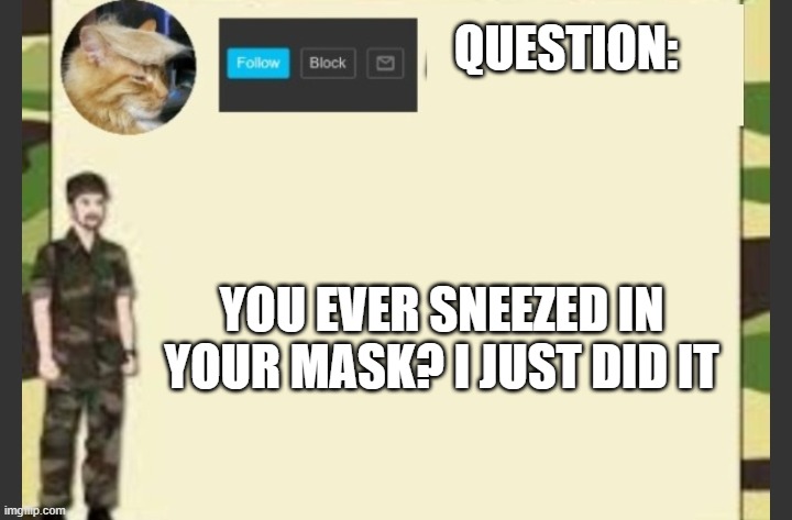 QUESTION:; YOU EVER SNEEZED IN YOUR MASK? I JUST DID IT | made w/ Imgflip meme maker