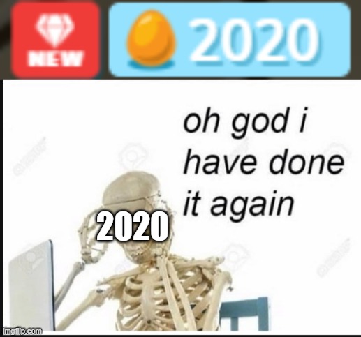 NOO NOT AGAIN 2020 | 2020 | image tagged in oh no i have done it again,uhoh,2020,oof,bad timing | made w/ Imgflip meme maker