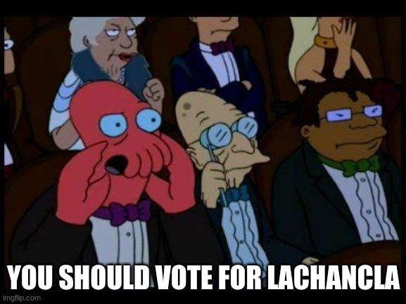 Vote for LaChancla | YOU SHOULD VOTE FOR LACHANCLA | image tagged in memes,you should feel bad zoidberg | made w/ Imgflip meme maker