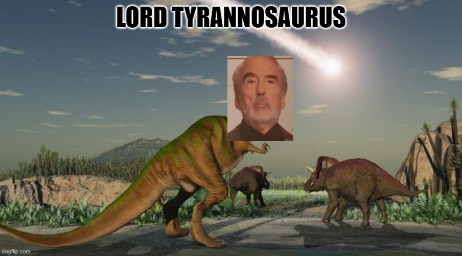 Only Clone Wars fans will understand | LORD TYRANNOSAURUS | image tagged in memes,funny,count dooku,clone wars | made w/ Imgflip meme maker