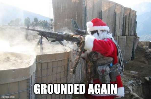 going to war with my head | GROUNDED AGAIN | image tagged in memes,hohoho | made w/ Imgflip meme maker