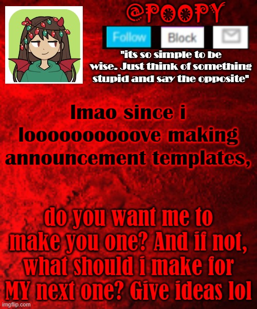 lmao since i loooooooooove making announcement templates, do you want me to make you one? And if not, what should i make for MY next one? Give ideas lol | image tagged in poopy | made w/ Imgflip meme maker