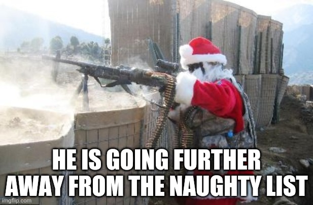 Hohoho Meme | HE IS GOING FURTHER AWAY FROM THE NAUGHTY LIST | image tagged in memes,hohoho | made w/ Imgflip meme maker