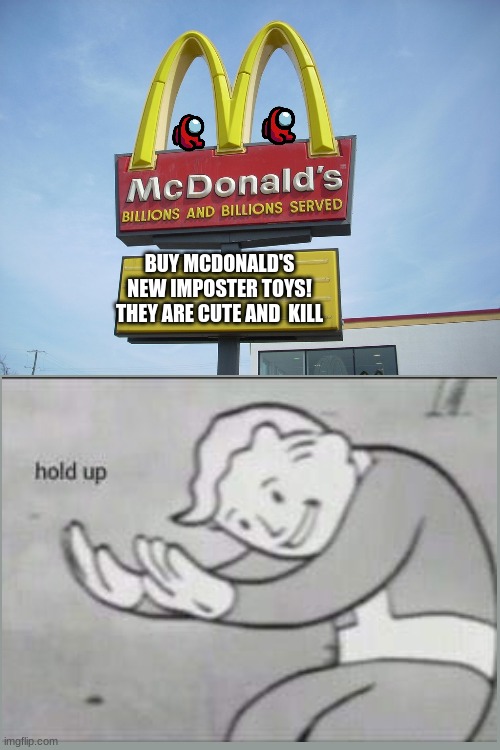 no they "can't" | BUY MCDONALD'S NEW IMPOSTER TOYS! THEY ARE CUTE AND  KILL | image tagged in mcdonald's sign | made w/ Imgflip meme maker