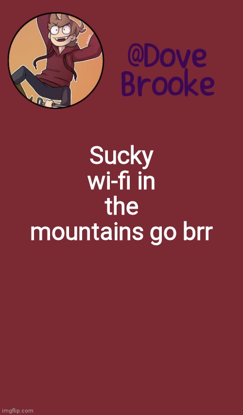 Dove's New Announcement Template | Sucky wi-fi in the mountains go brr | image tagged in dove's new announcement template | made w/ Imgflip meme maker