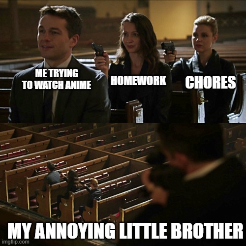 Assassination chain | HOMEWORK; CHORES; ME TRYING TO WATCH ANIME; MY ANNOYING LITTLE BROTHER | image tagged in assassination chain | made w/ Imgflip meme maker