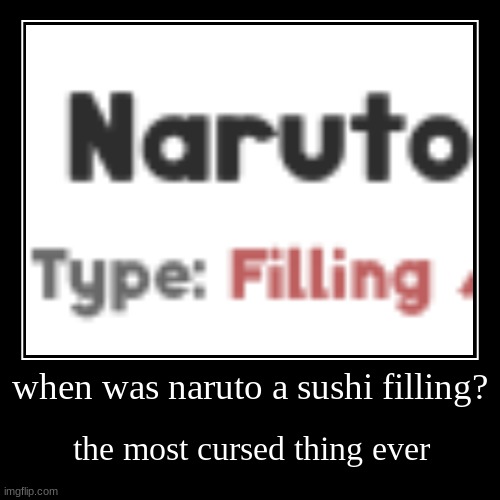 NarutoFilling | image tagged in funny,demotivationals,memes,naruto,cursed | made w/ Imgflip demotivational maker