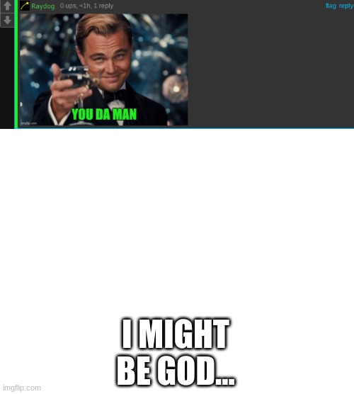 REEEEE | I MIGHT BE GOD... | image tagged in blank white template | made w/ Imgflip meme maker