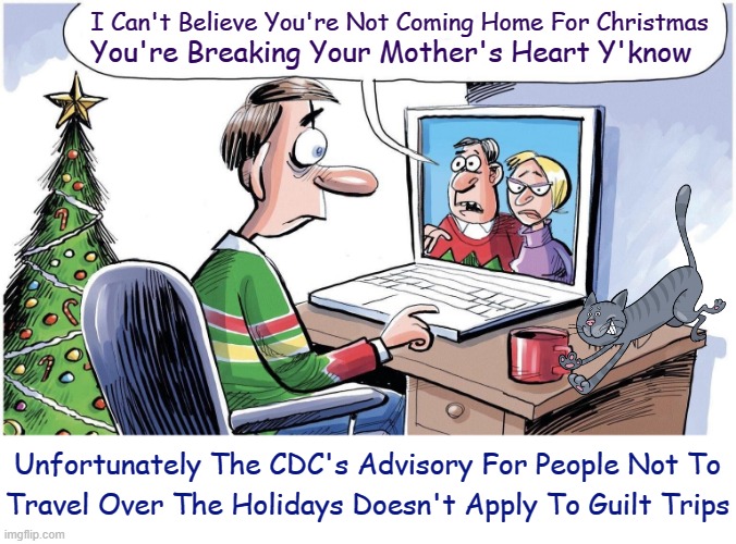 Holiday Guilt (>.<) | You're Breaking Your Mother's Heart Y'know; I Can't Believe You're Not Coming Home For Christmas; Unfortunately The CDC's Advisory For People Not To; Travel Over The Holidays Doesn't Apply To Guilt Trips | image tagged in memes,covid-19,happy holidays,i'll be home for christmas,parents,guilt | made w/ Imgflip meme maker