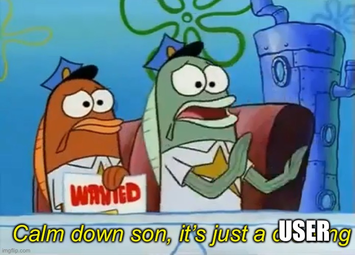 Calm down son | Calm down son, it’s just a drawing USER | image tagged in calm down son | made w/ Imgflip meme maker