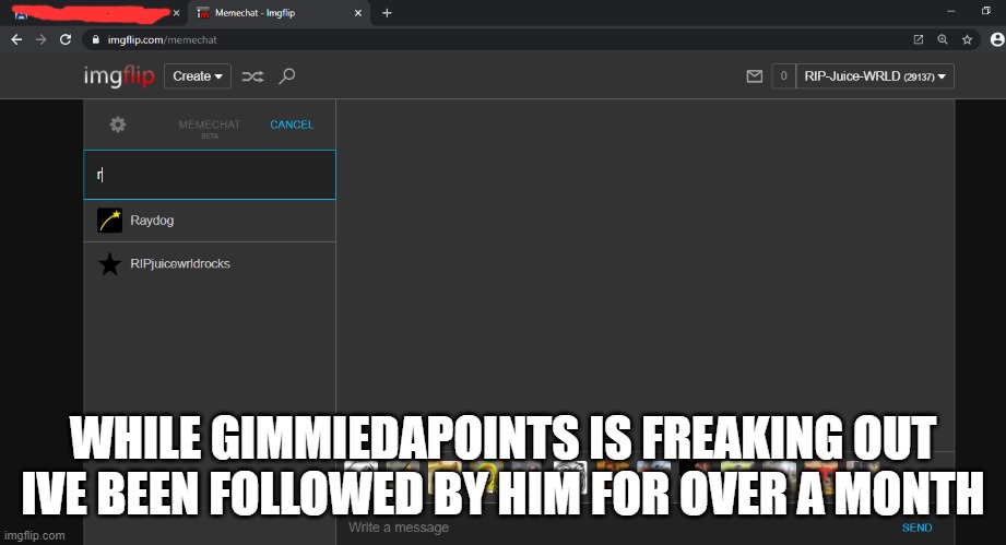 WHILE GIMMIEDAPOINTS IS FREAKING OUT IVE BEEN FOLLOWED BY HIM FOR OVER A MONTH | image tagged in juice | made w/ Imgflip meme maker