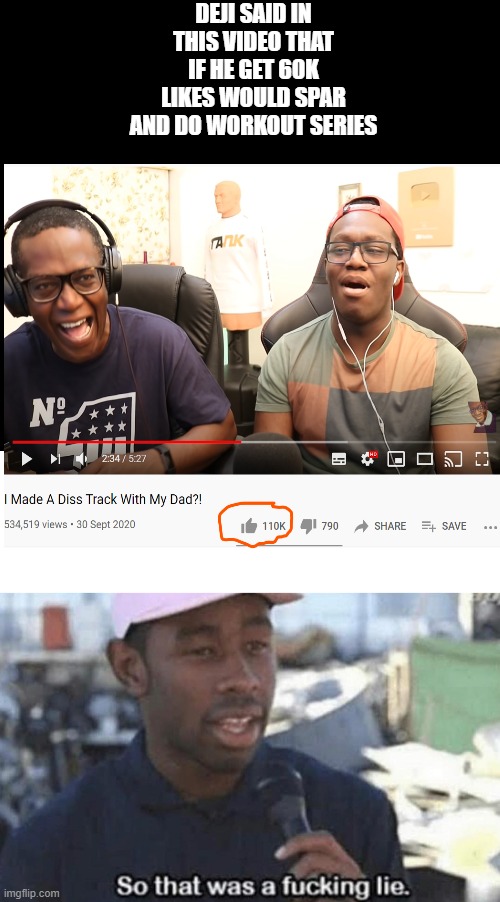 So that was a fucking lie | DEJI SAID IN THIS VIDEO THAT IF HE GET 60K LIKES WOULD SPAR AND DO WORKOUT SERIES | image tagged in so that was a fucking lie | made w/ Imgflip meme maker
