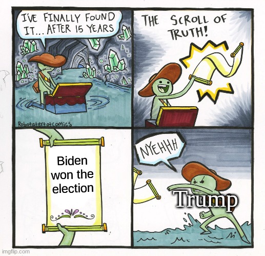 The truth | Biden won the election; Trump | image tagged in memes,the scroll of truth | made w/ Imgflip meme maker
