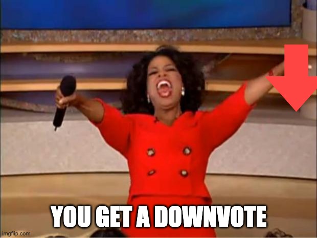 Oprah You Get A Meme | YOU GET A DOWNVOTE | image tagged in memes,oprah you get a | made w/ Imgflip meme maker