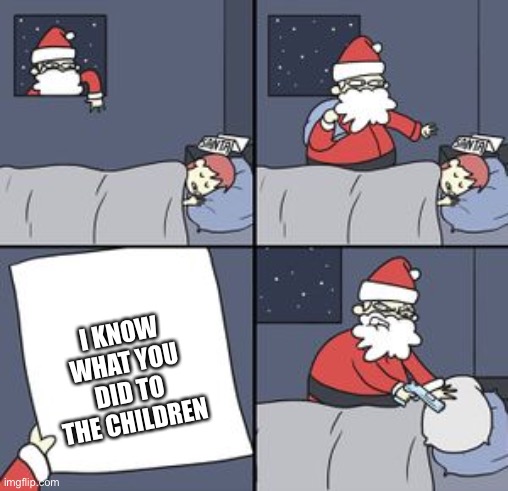 Hold the phone! | I KNOW WHAT YOU DID TO THE CHILDREN | image tagged in santa gun | made w/ Imgflip meme maker