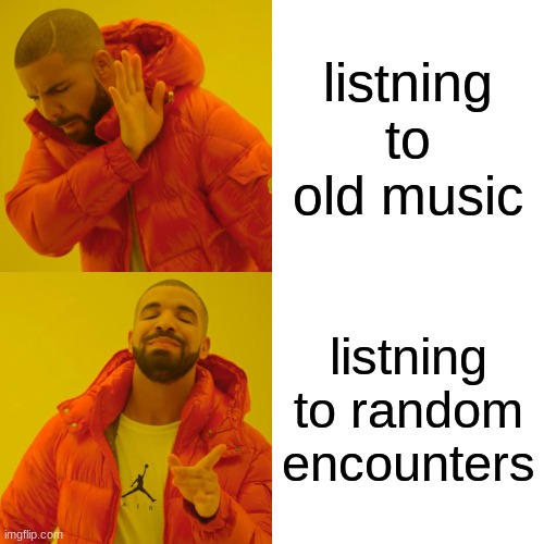 LOL memes#1 | listning to old music; listning to random encounters | image tagged in memes,drake hotline bling | made w/ Imgflip meme maker