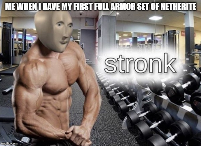 I AM THE STRONG BOI | ME WHEN I HAVE MY FIRST FULL ARMOR SET OF NETHERITE | image tagged in meme man stronk,memes,strong,minecraft | made w/ Imgflip meme maker
