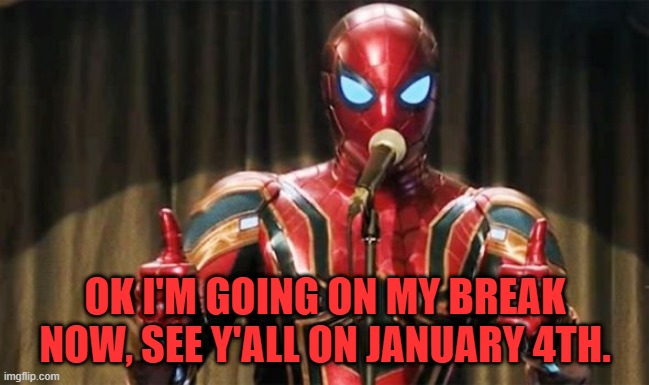 Hopefully nothing bad happens while I'm enjoying my Holiday Break. | OK I'M GOING ON MY BREAK NOW, SEE Y'ALL ON JANUARY 4TH. | image tagged in spider-man thumbs up,spider-man,imgflip,marvel,marvel comics,marvel cinematic universe | made w/ Imgflip meme maker