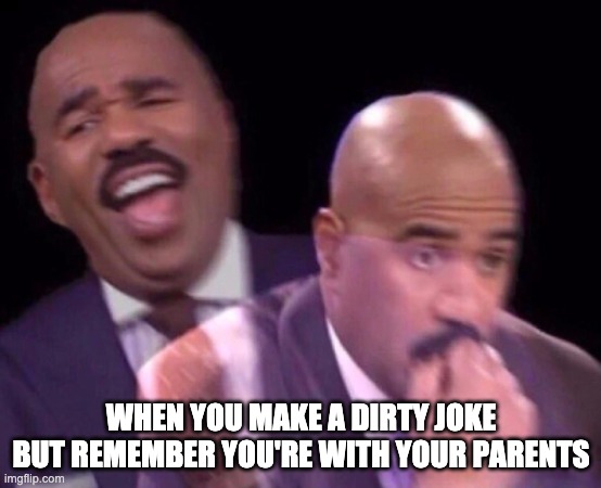 Will probably end in a lecture... | WHEN YOU MAKE A DIRTY JOKE BUT REMEMBER YOU'RE WITH YOUR PARENTS | image tagged in steve harvey laughing serious,funny,meme,fun,dirty joke,parents | made w/ Imgflip meme maker