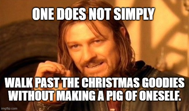 One Does Not Simply | ONE DOES NOT SIMPLY; WALK PAST THE CHRISTMAS GOODIES WITHOUT MAKING A PIG OF ONESELF. | image tagged in memes,one does not simply | made w/ Imgflip meme maker