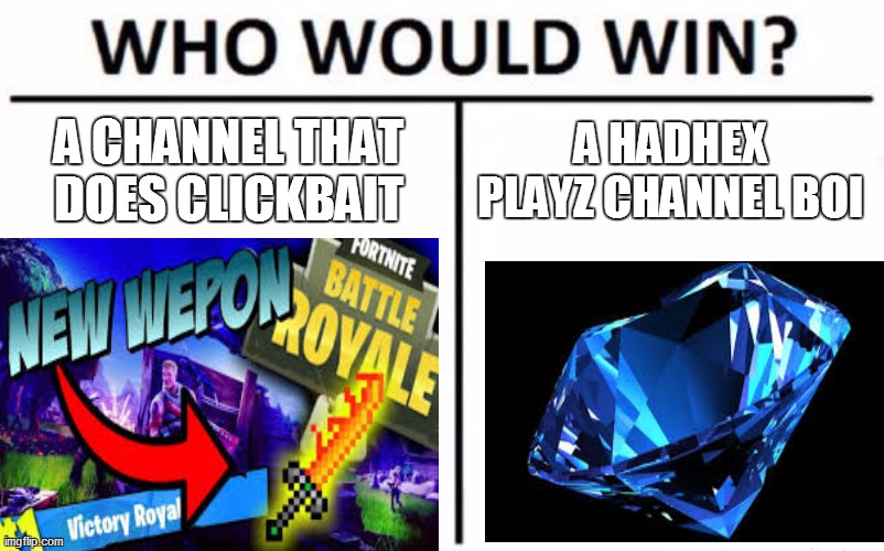 it's not that good, but it'll do,( this is my first meme ever ) and please check out my channel ( i upload late since im new | A CHANNEL THAT DOES CLICKBAIT; A HADHEX PLAYZ CHANNEL BOI | image tagged in memes,who would win | made w/ Imgflip meme maker