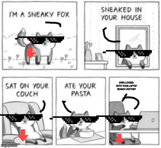 Sneaky fox | EVEN LOOKED INTO YOUR LAPTOP SEARCH HISTORY | image tagged in sneaky fox | made w/ Imgflip meme maker