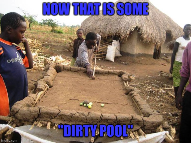 Those are some dirty pool players. | NOW THAT IS SOME; "DIRTY POOL" | image tagged in dirty pool,memes | made w/ Imgflip meme maker