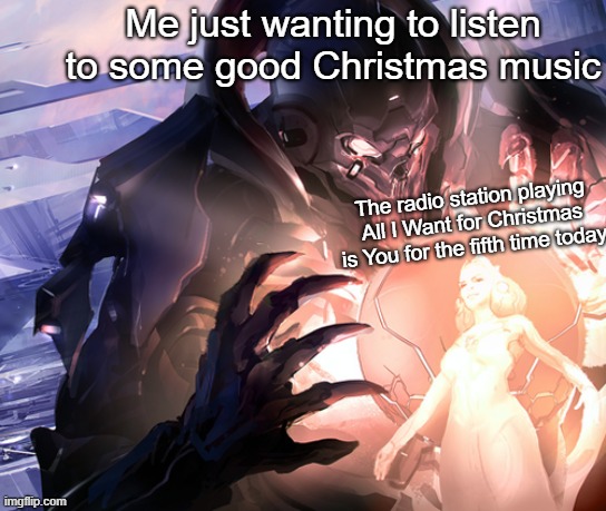 The Didact's Frustration | Me just wanting to listen to some good Christmas music; The radio station playing All I Want for Christmas is You for the fifth time today | image tagged in the didact's frustration,christmas | made w/ Imgflip meme maker