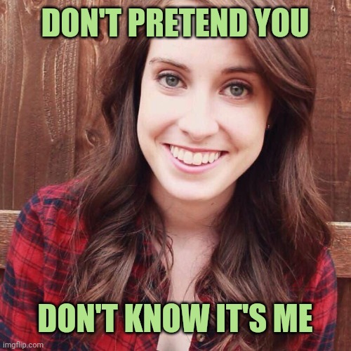 OAG Smiling long hair craziness | DON'T PRETEND YOU DON'T KNOW IT'S ME | image tagged in oag smiling long hair craziness | made w/ Imgflip meme maker