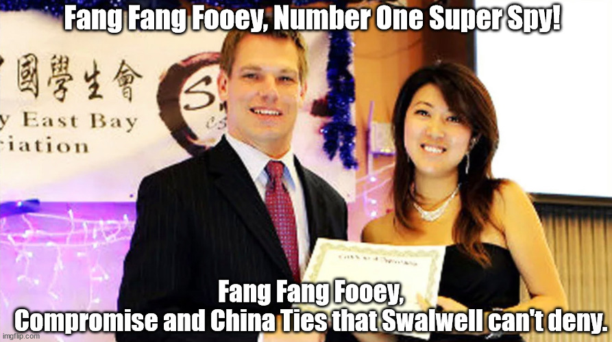 Fang, Fang, Fang til Xi Jinping takes the T-Bird away. | Fang Fang Fooey, Number One Super Spy! Fang Fang Fooey,
Compromise and China Ties that Swalwell can't deny. | image tagged in swalwell and fang fang | made w/ Imgflip meme maker