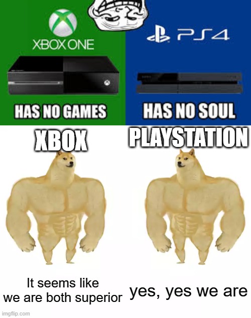 c'mon guys let's be friends | XBOX; PLAYSTATION; It seems like we are both superior; yes, yes we are | image tagged in buff doge vs buff doge,memes,dank memes,doge | made w/ Imgflip meme maker