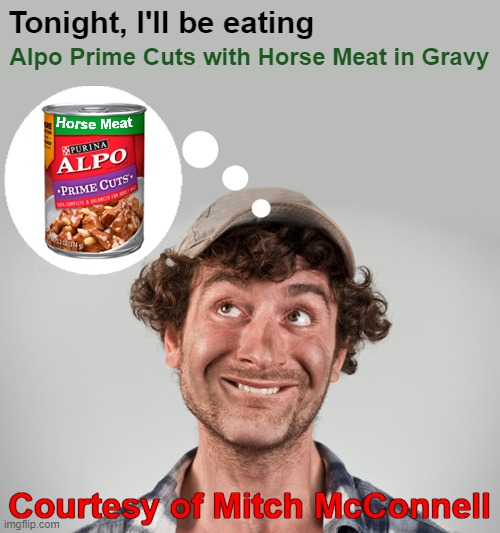 Mitch, Stop Blocking the Covid Relief Package! | Alpo Prime Cuts with Horse Meat in Gravy; Tonight, I'll be eating; Courtesy of Mitch McConnell | image tagged in coronavirus,mitch mcconnell,stimulus checks,relief package | made w/ Imgflip meme maker