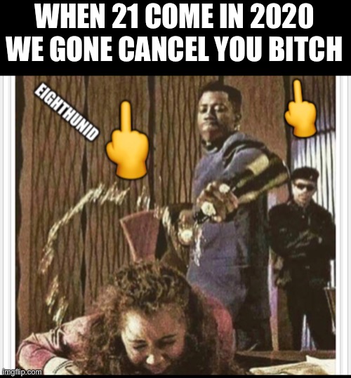 20/20 | WHEN 21 COME IN 2020
WE GONE CANCEL YOU BITCH | image tagged in fallout | made w/ Imgflip meme maker