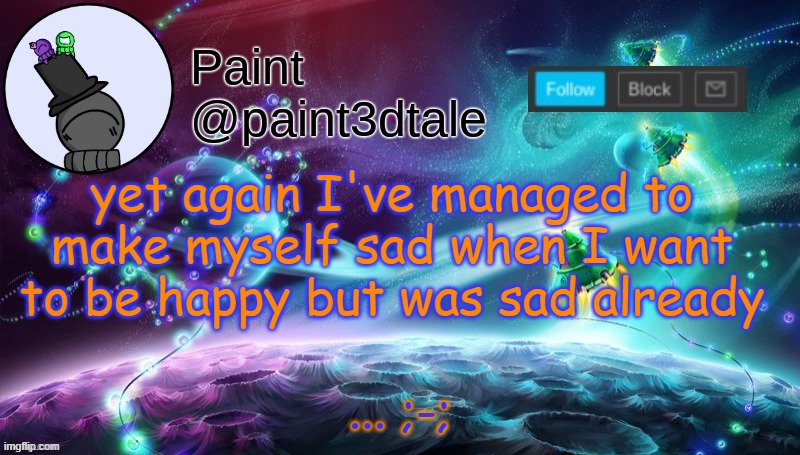 yeah this week SUCKED REALLY BAD AAAAAAAAAAAAAAAAAAAAAAAAAAAAAAAAAAAAA- | yet again I've managed to make myself sad when I want to be happy but was sad already; ... ;-; | image tagged in paint festive announcement | made w/ Imgflip meme maker