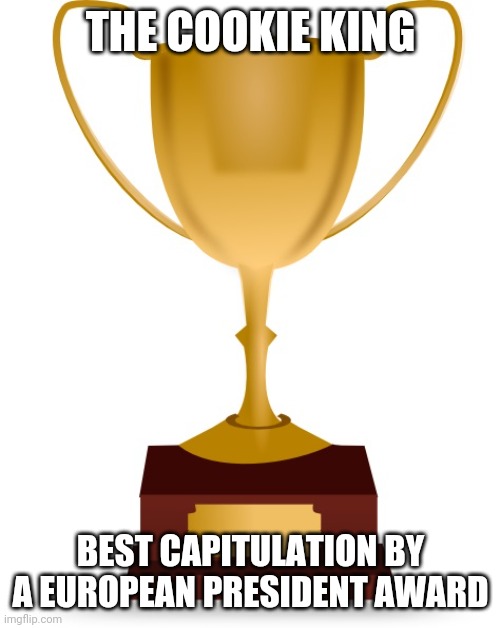 Blank Trophy | THE COOKIE KING BEST CAPITULATION BY A EUROPEAN PRESIDENT AWARD | image tagged in blank trophy | made w/ Imgflip meme maker