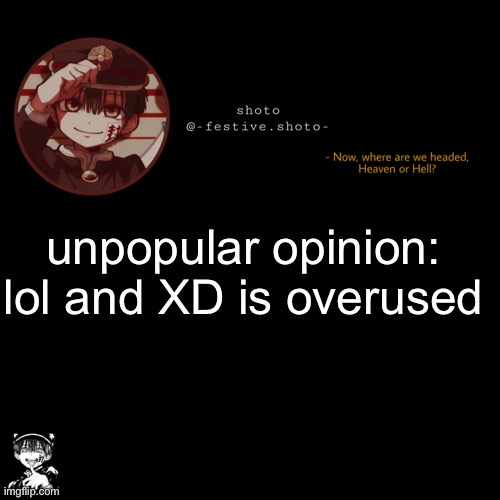 shoto’s 1010101th template | unpopular opinion: lol and XD is overused | image tagged in shoto s 1010101th template | made w/ Imgflip meme maker