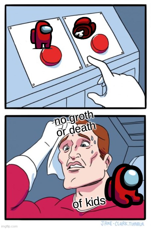 uuuuuuh | no groth or death; of kids | image tagged in memes,two buttons | made w/ Imgflip meme maker