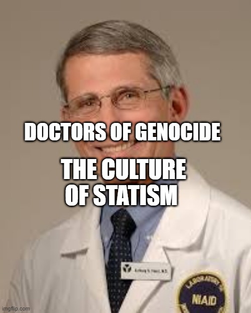 Fauci Dr Death | DOCTORS OF GENOCIDE; THE CULTURE OF STATISM | image tagged in fauci dr death | made w/ Imgflip meme maker