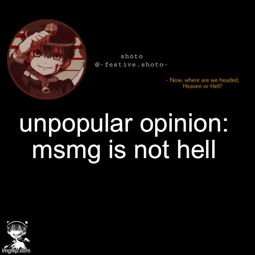 this opinion is very unpopular | unpopular opinion: msmg is not hell | image tagged in shoto s 1010101th template | made w/ Imgflip meme maker