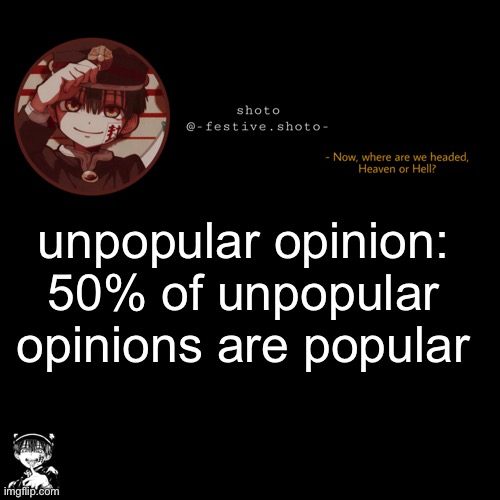 shoto’s 1010101th template | unpopular opinion: 50% of unpopular opinions are popular | image tagged in shoto s 1010101th template | made w/ Imgflip meme maker