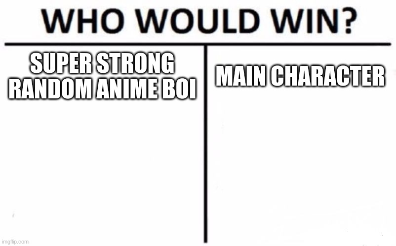 idk | SUPER STRONG RANDOM ANIME BOI; MAIN CHARACTER | image tagged in memes,who would win | made w/ Imgflip meme maker