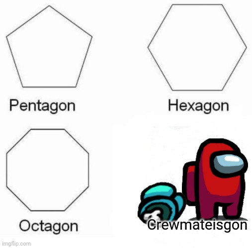 Pentagon Hexagon Octagon Meme | Crewmateisgon | image tagged in memes,pentagon hexagon octagon | made w/ Imgflip meme maker
