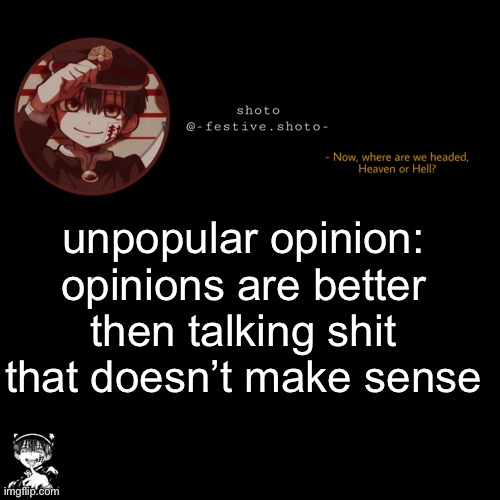 idk even know if it’s unpopular or popular | unpopular opinion: opinions are better then talking shit that doesn’t make sense | image tagged in shoto s 1010101th template | made w/ Imgflip meme maker