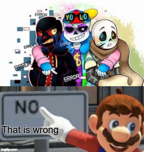W-what? | That is wrong | image tagged in mario no sign,undertale,oh hell no | made w/ Imgflip meme maker