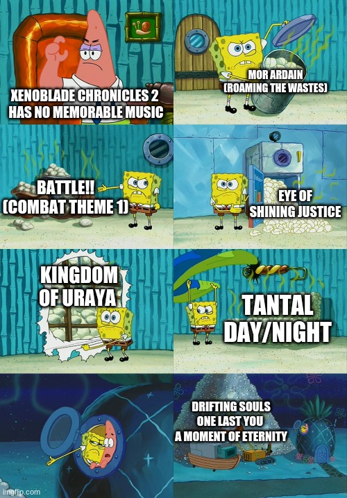 diss the xenoblade 2 soundtrack, i dare you | MOR ARDAIN (ROAMING THE WASTES); XENOBLADE CHRONICLES 2 
HAS NO MEMORABLE MUSIC; EYE OF SHINING JUSTICE; BATTLE!! (COMBAT THEME 1); KINGDOM OF URAYA; TANTAL DAY/NIGHT; DRIFTING SOULS
ONE LAST YOU 
A MOMENT OF ETERNITY | image tagged in spongebob diapers meme | made w/ Imgflip meme maker