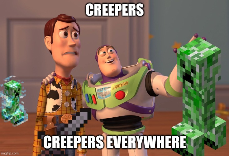 creepers | CREEPERS; CREEPERS EVERYWHERE | image tagged in memes,x x everywhere | made w/ Imgflip meme maker